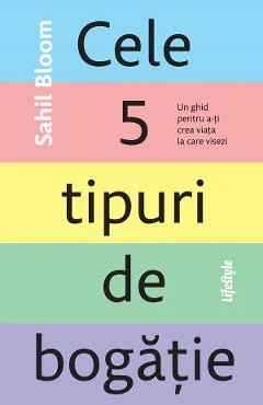 eBook Cele 5 tipuri de bogatie. Un ghid pentru a-ti crea viata la care visezi - Sahil Bloom