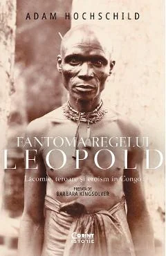 eBook Fantoma regelui Leopold. Lacomie, teroare si eroism in Congo - Adam Hochschild