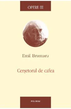 Ebook Opere 3 Cersetorul De Cafea - Emil Brumaru