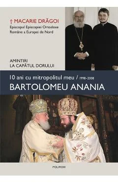 Ebook 10 Ani Cu Mitropolitul Meu Bartolomeu Anania (1998-2008) - Macarie Dragoi