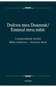Ebook Dulcea Mea D-na Eminul Meu Iubit. Corespondența Inedită - Veronica Micle Mihai Eminescu