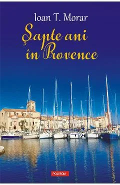 Ebook Sapte Ani In Provence - Ioan T. Morar