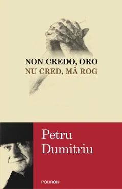 Ebook Non Credo, Oro. Nu Cred, Ma Rog - Petru Dumitriu