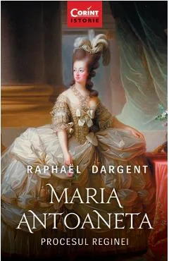 Ebook Maria Antoaneta: Procesul Reginei - Raphael Dargent