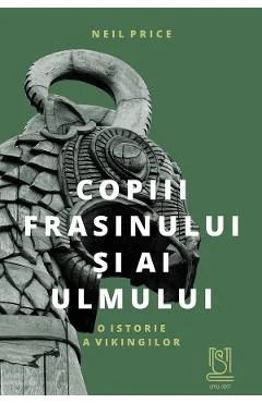 Ebook Copiii Frasinului și Ai Ulmului. O Istorie A Vikingilor - Neil Price