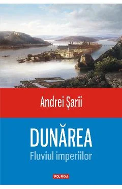 Ebook Dunarea. Fluviul Imperiilor - Andrei Sarii