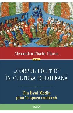 Ebook Corpul Politic In Cultura Europeana. Din Evul Mediu Pina In Epoca Moderna