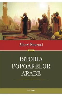 Ebook Istoria Popoarelor Arabe - Albert Hourani
