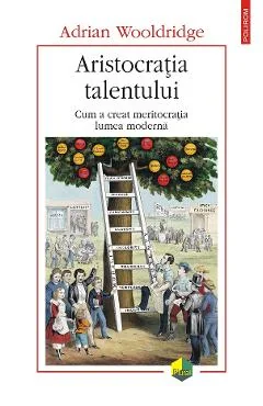 Ebook Aristocratia Talentului. Cum A Creat Meritocratia Lumea Moderna - Adrian Wooldridge