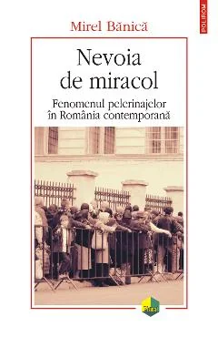 Ebook Nevoia De Miracol. Fenomenul Pelerinajelor In Romania Contemporana