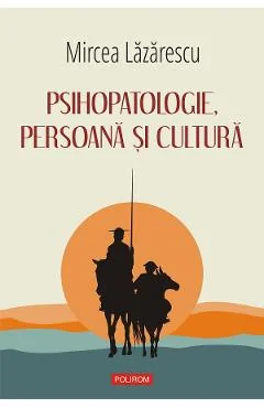 Ebook Psihopatologie, Persoana Si Cultura - Mircea Lazarescu