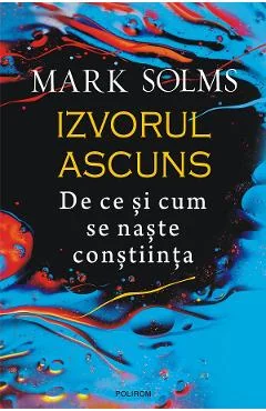 Ebook Izvorul Ascuns. De Ce Si Cum Se Naste Constiinta - Mark Solms