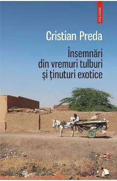 Ebook Însemnări din Vremuri Tulburi și Tinuturi Exotice - Cristian Preda