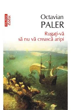 Ebook Rugăți-Vă Să Nu Vă Crească Aripi - Octavian Paler