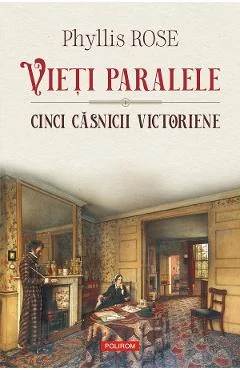 Ebook Vieti Paralele. Cinci Casnicii Victoriene - Phyllis Rose