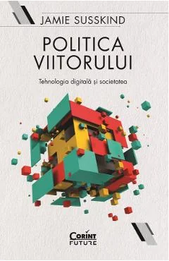 Ebook Politica Viitorului. Tehnologia Digitala Si Societatea - Jamie Susskind