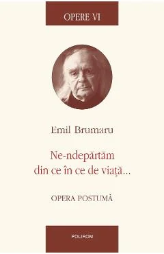 Ebook Opere VI. Ne-ndepartam Din Ce In Ce De Viata... - Emil Brumaru