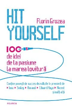 Ebook Hit Yourself. 100 De Idei De La Pasiune La Marea Lovitura (Romana) - Florin Grozea