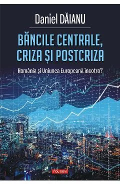 Ebook Bancile Centrale, Criza Si Postcriza. Romania Si Uniunea Europeana Incotro - Daniel Daianu