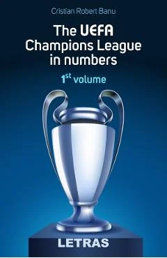 Ebook The Uefa Champions League In Numbers - 1st Volume - Cristian Robert Banu