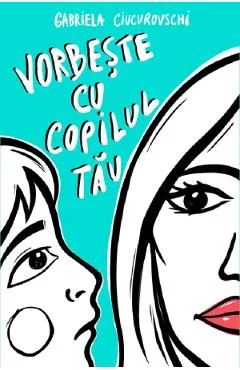 Ebook Vorbeste Cu Copilul Tau - Gabriela Ciucurovschi