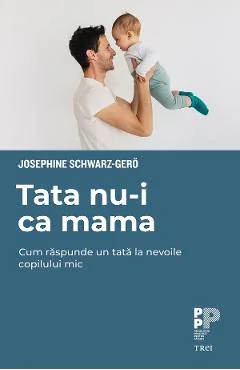 Ebook Tata Nu-i Ca Mama. Cum Raspunde Un Tata La Nevoile Copilului Mic - Josephine Schwarz-Gero