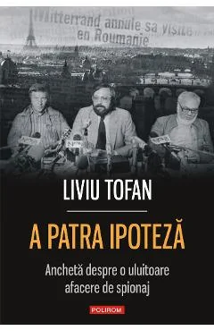 Ebook A Patra Ipoteza: Ancheta Despre O Uluitoare Afacere De Spionaj - Liviu Tofan