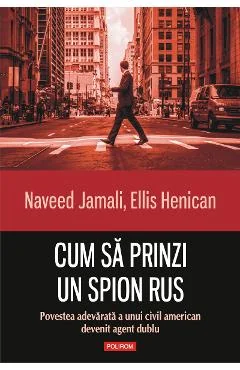 Ebook Cum Sa Prinzi Un Spion Rus. Povestea Adevarata A Unui Civil American Devenit Agent Dublu - Ellis Henican