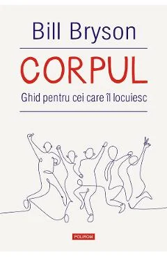 Ebook Corpul. Ghid Pentru Cei Care Il Locuiesc - Bill Bryson