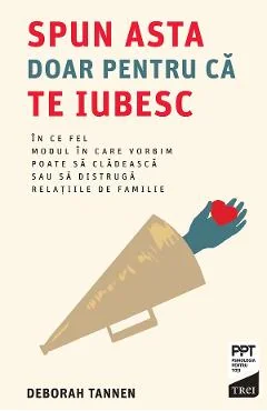 Ebook Spun Asta Doar Pentru Ca Te Iubesc. In Ce Fel Modul In Care Vorbim Poate Sa Cladeasca Sau Sa Distruga Relatiile De Familie