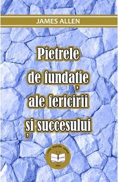 Ebook Pietrele De Fundație Ale Fericirii Și Succesului - James Allen