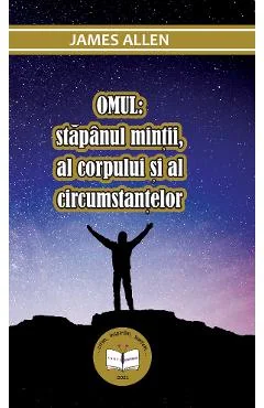 Ebook Omul: Stăpânul Minții, Al Corpului Și Al Circumstanțelor - James Allen
