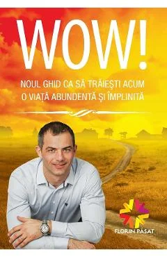 Ebook Wow! Noul Ghid Ca Să Trăiești Acum O Viață Abundentă Și Împlinită - Florin Pasat