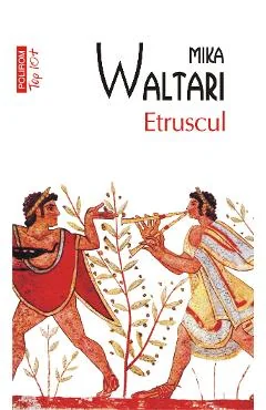Ebook Etruscul. Zece Carti Despre Nemaipomenita Viata A Nemuritorului Turms, 520-450 I.Chr. - Mika Waltari