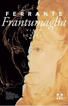 Ebook Frantumaglia. Viata Si Scrisul Meu - Elena Ferrante