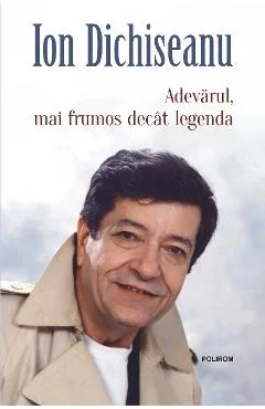 Ebook Adevarul, Mai Frumos Decat Legenda - Ion Dichiseanu