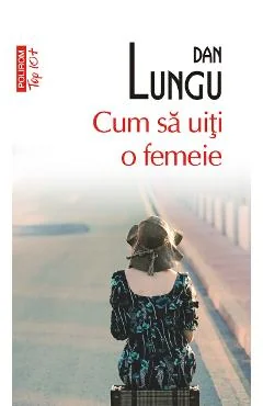 Ebook Cum Sa Uiti O Femeie - Dan Lungu