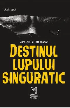 Ebook Destinul Lupului Singuratic - Christescu, Adrian