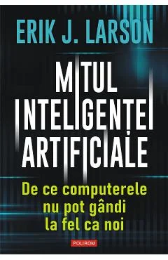 Ebook Mitul Inteligentei Artificiale. De Ce Computerele Nu Pot GandI La Fel Ca Noi