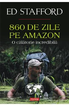 Ebook 860 De Zile Pe Amazon. O Calatorie Incredibila - Ed Stafford