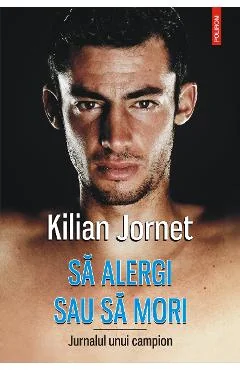 Ebook Sa Alergi Sau Sa Mori. Jurnalul Unui Campion - Kilian Jornet