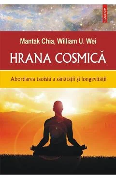 Ebook Hrana Cosmica. Abordarea Taoista A Sanatatii Si LongevitatIi - Mantak Chia, William U. Wei