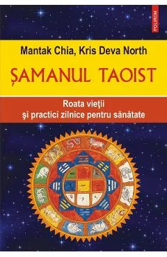 Ebook Samanul Taoist. Roata Vietii Si Practici Zilnice Pentru Sanatate - Mantak Chia; Kris Deva North
