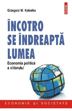 Ebook Incotro Se Indreapta Lumea. Economia Politica A Viitorului - Grzegorz W. Kolodko