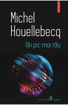 Ebook Un Pic Mai Rau - Michel Houellebecq