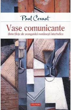 Ebook Vase Comunicante. (Inter)Fete Ale Avangardei Romanesti Interbelice - Paul Cernat