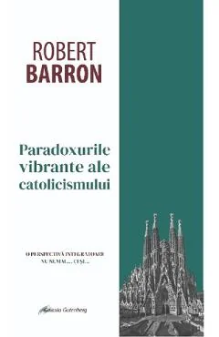 Ebook Paradoxurile Vibrante Ale Catolicismului - Robert Barron