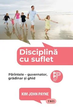 Ebook Disciplina Cu Suflet. Părintele. Guvernator, Grădinar Și Ghid - Kim John Payne