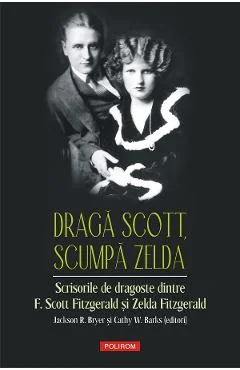 Ebook Draga Scott, Scumpa Zelda. Scrisorile de Dragoste Dintre F. Scott Fitzgerald si Zelda Fitzgerald