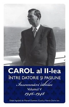 Ebook Carol Al Ii-Lea Între Datorie Și Pasiune Vol. 5 Însemnări Zilnice 1946-1948 - Carol Al Ii-Lea Regele României